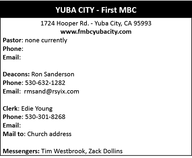  ,1724 Hooper Rd. Yuba City, CA 95993 www.fmbcyubacity.com Pastor: none currently Phone: Email: Deacons: Ron Sanderso...