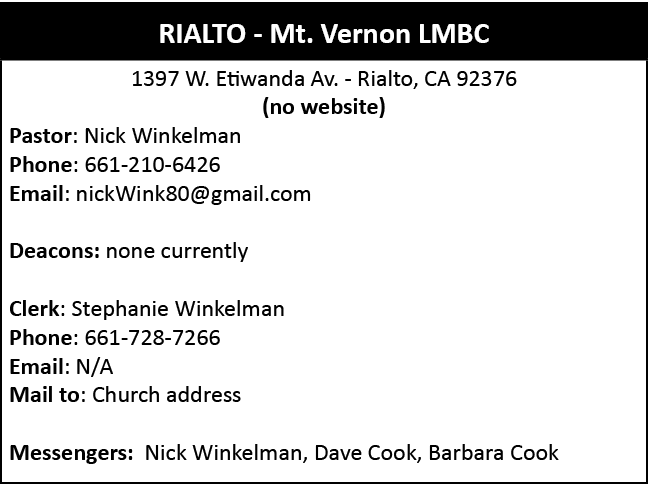  ,1397 W. Etiwanda Av. Rialto, CA 92376 (no website) Pastor: Nick Winkelman Phone: 661 210 6426 Email: nickWink80@gma...