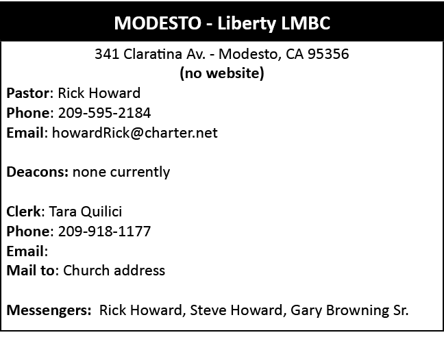  ,341 Claratina Av. Modesto, CA 95356 (no website) Pastor: Rick Howard Phone: 209 595 2184 Email: howardRick@charter....