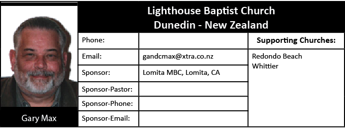 [object Rectangle],Lighthouse Baptist Church Dunedin New Zealand,Phone:,,Supporting Churches:,Email:,gandcmax@xtra.co...