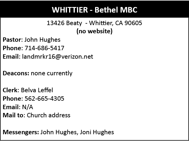  ,13426 Beaty Whittier, CA 90605 (no website) Pastor: John Hughes Phone: 714 686 5417 Email: landmrkr16@verizon.net D...