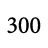 300