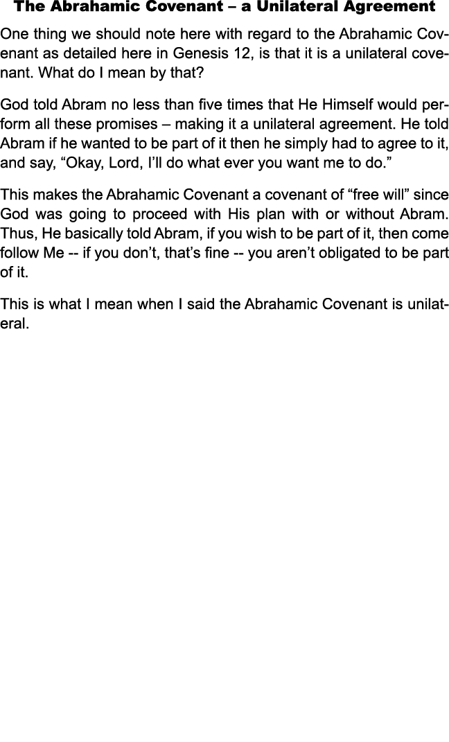 The Abrahamic Covenant – a Unilateral Agreement One thing we should note here with regard to the Abrahamic Covenant a...