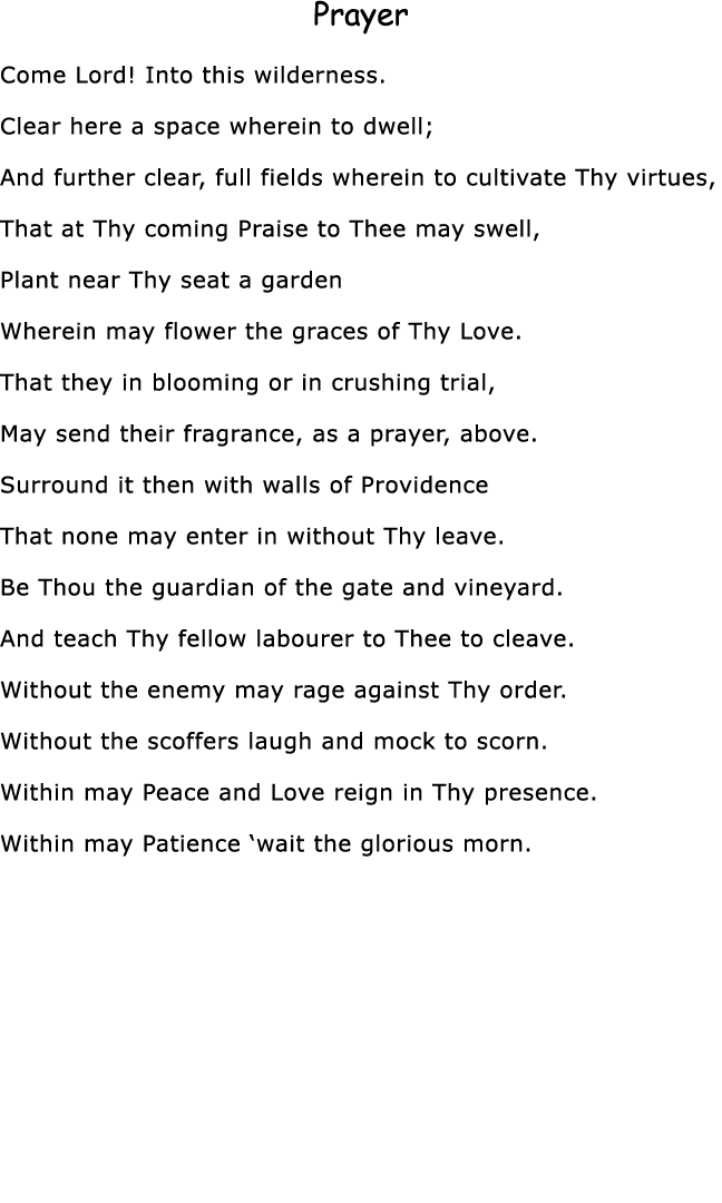 Prayer Come Lord  Into this wilderness  Clear here a space wherein to dwell; And further clear, full fields wherein t   