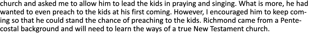 church and asked me to allow him to lead the kids in praying and singing  What is more, he had wanted to even preach    